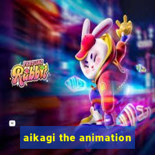 aikagi the animation